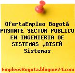OfertaEmpleo Bogotá PASANTE SECTOR PUBLICO EN INGENIERIA DE SISTEMAS ,DISEÑ Sistemas