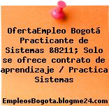 OfertaEmpleo Bogotá Practicante de Sistemas &8211; Solo se ofrece contrato de aprendizaje / Practica Sistemas