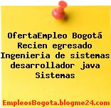 OfertaEmpleo Bogotá Recien egresado Ingenieria de sistemas desarrollador java Sistemas