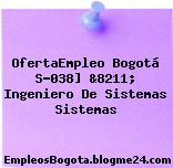 OfertaEmpleo Bogotá S-038] &8211; Ingeniero De Sistemas Sistemas