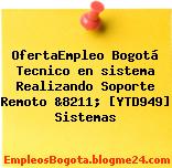 OfertaEmpleo Bogotá Tecnico en sistema Realizando Soporte Remoto &8211; [YTD949] Sistemas
