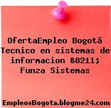 OfertaEmpleo Bogotá Tecnico en sistemas de informacion &8211; Funza Sistemas