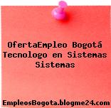 OfertaEmpleo Bogotá TECNÓLOGO EN SISTEMAS Sistemas