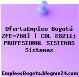 OfertaEmpleo Bogotá ZFE-788] | COL &8211; PROFESIONAL SISTEMAS Sistemas