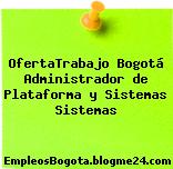 OfertaTrabajo Bogotá Administrador de Plataforma y Sistemas Sistemas