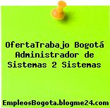 OfertaTrabajo Bogotá Administrador De Sistemas 2 Sistemas
