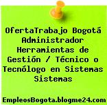 OfertaTrabajo Bogotá Administrador Herramientas de Gestión / Técnico o Tecnólogo en Sistemas Sistemas