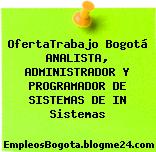 OfertaTrabajo Bogotá ANALISTA, ADMINISTRADOR Y PROGRAMADOR DE SISTEMAS DE IN Sistemas