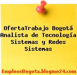 OfertaTrabajo Bogotá Analista de Tecnología Sistemas y Redes Sistemas