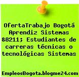 OfertaTrabajo Bogotá Aprendiz Sistemas &8211; Estudiantes de carreras técnicas o tecnológicas Sistemas
