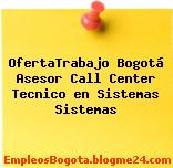 OfertaTrabajo Bogotá Asesor Call Center Tecnico En Sistemas Sistemas