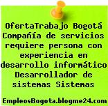 OfertaTrabajo Bogotá Compañía de servicios requiere persona con experiencia en desarrollo informático Desarrollador de sistemas Sistemas