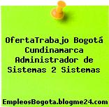 OfertaTrabajo Bogotá Cundinamarca Administrador de Sistemas 2 Sistemas