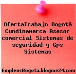 OfertaTrabajo Bogotá Cundinamarca Asesor comercial Sistemas de seguridad y Gps Sistemas