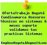 OfertaTrabajo Bogotá Cundinamarca Asesores Técnicos en sistemas 6 meses soporte validamos tus practicas Sistemas