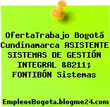 OfertaTrabajo Bogotá Cundinamarca ASISTENTE SISTEMAS DE GESTIÓN INTEGRAL &8211; FONTIBÓN Sistemas