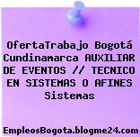 OfertaTrabajo Bogotá Cundinamarca AUXILIAR DE EVENTOS // TECNICO EN SISTEMAS O AFINES Sistemas