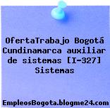 OfertaTrabajo Bogotá Cundinamarca auxiliar de sistemas [I-327] Sistemas