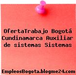 OfertaTrabajo Bogotá Cundinamarca Auxiliar de sistemas Sistemas