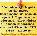 OfertaTrabajo Bogotá Cundinamarca Coordinador de mesa de ayuda | Ingeniero de sistemas, electrónica o Telecomunicaciones, con certificación ITIL EXPERT Sistemas