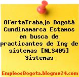 OfertaTrabajo Bogotá Cundinamarca Estamos en busca de practicantes de Ing de sistemas [NLS405] Sistemas