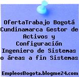 OfertaTrabajo Bogotá Cundinamarca Gestor de Activos y Configuración Ingeniero de Sistemas o áreas a fin Sistemas