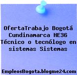 OfertaTrabajo Bogotá Cundinamarca HE36 Técnico o tecnólogo en sistemas Sistemas