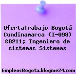 OfertaTrabajo Bogotá Cundinamarca (I-098) &8211; Ingeniero de sistemas Sistemas
