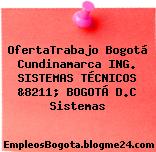 OfertaTrabajo Bogotá Cundinamarca ING. SISTEMAS TÉCNICOS &8211; BOGOTÁ D.C Sistemas