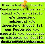 OfertaTrabajo Bogotá Cundinamarca Ingeniero civil y/o arquitecto y/o ingeniero ambiental y/o ingeniero industrial con Postgrado y/o maestría y/o doctorado en sistemas de Gestión de Cal NV824 Sistemas