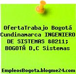 OfertaTrabajo Bogotá Cundinamarca INGENIERO DE SISTEMAS &8211; BOGOTÁ D.C Sistemas
