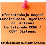 OfertaTrabajo Bogotá Cundinamarca Ingeniero de Sistemas Certificado CCNA / CCNP Sistemas