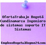 OfertaTrabajo Bogotá Cundinamarca Ingeniero de sistemas soporte IT Sistemas
