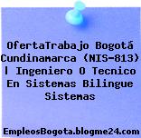 OfertaTrabajo Bogotá Cundinamarca (NIS-813) | Ingeniero O Tecnico En Sistemas Bilingue Sistemas