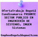 OfertaTrabajo Bogotá Cundinamarca PASANTE SECTOR PUBLICO EN INGENIERÍA DE SISTEMAS, INGEN Sistemas