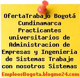 OfertaTrabajo Bogotá Cundinamarca Practicantes universitarios de Administracion de Empresas y Ingenieria de Sistemas Trabaje con nosotros Sistemas
