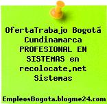 OfertaTrabajo Bogotá Cundinamarca PROFESIONAL EN SISTEMAS en recolocate.net Sistemas