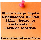 OfertaTrabajo Bogotá Cundinamarca QRE-760 &8211; Empleo de Practicante en Sistemas Sistemas