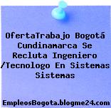 OfertaTrabajo Bogotá Cundinamarca Se Recluta Ingeniero /Tecnologo En Sistemas Sistemas