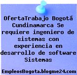 OfertaTrabajo Bogotá Cundinamarca Se requiere ingeniero de sistemas con experiencia en desarrollo de software Sistemas