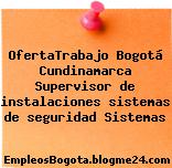 OfertaTrabajo Bogotá Cundinamarca Supervisor de instalaciones sistemas de seguridad Sistemas