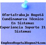 OfertaTrabajo Bogotá Cundinamarca Técnico En Sistemas Experiencia Soporte It Sistemas
