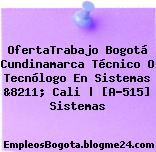 OfertaTrabajo Bogotá Cundinamarca Técnico O Tecnólogo En Sistemas &8211; Cali | [A-515] Sistemas