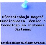 OfertaTrabajo Bogotá Cundinamarca Técnico o tecnologo en sistemas Sistemas
