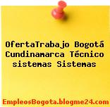 OfertaTrabajo Bogotá Cundinamarca Técnico sistemas Sistemas