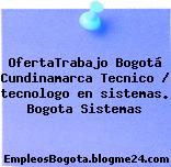 OfertaTrabajo Bogotá Cundinamarca Tecnico / tecnologo en sistemas. Bogota Sistemas