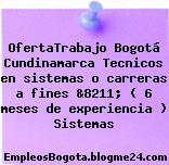 OfertaTrabajo Bogotá Cundinamarca Tecnicos en sistemas o carreras a fines &8211; ( 6 meses de experiencia ) Sistemas