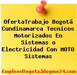 OfertaTrabajo Bogotá Cundinamarca Tecnicos Motorizados En Sistemas o Electricidad Con MOTO Sistemas