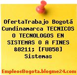 OfertaTrabajo Bogotá Cundinamarca TECNICOS O TECNOLOGOS EN SISTEMAS O A FINES &8211; [FU858] Sistemas