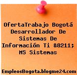 OfertaTrabajo Bogotá Desarrollador De Sistemas De Información Ti &8211; MS Sistemas